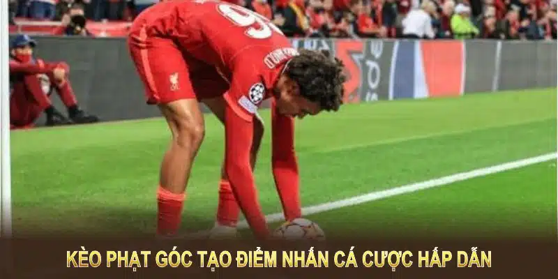 Kèo Phạt Góc tạo điểm nhấn cá cược hấp dẫn cho người chơi