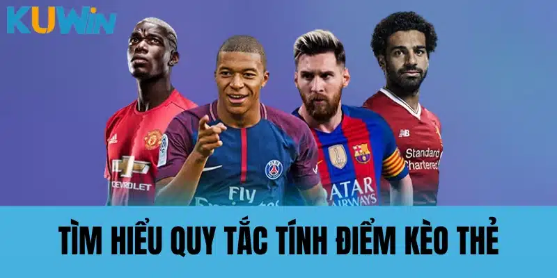 Tìm hiểu quy tắc tính điểm kèo thẻ